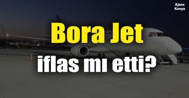 Bora Jet iflas mı etti? Gerçek ortaya çıktı